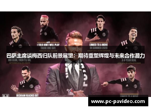 巴萨主席谈梅西归队前景展望：期待重塑辉煌与未来合作潜力