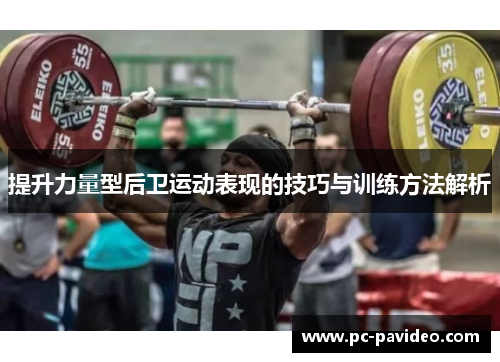 提升力量型后卫运动表现的技巧与训练方法解析