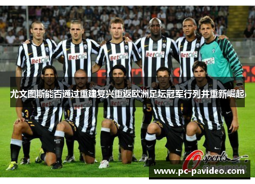 尤文图斯能否通过重建复兴重返欧洲足坛冠军行列并重新崛起 尤文图斯能否通过重建复兴重返欧洲足坛冠军行列并重新崛起