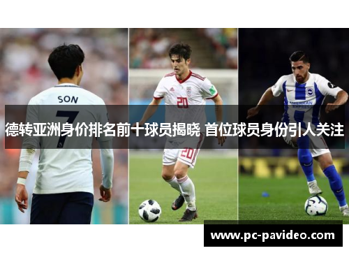 德转亚洲身价排名前十球员揭晓 首位球员身份引人关注