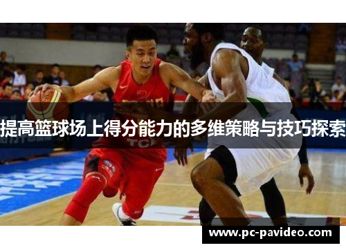 提高篮球场上得分能力的多维策略与技巧探索