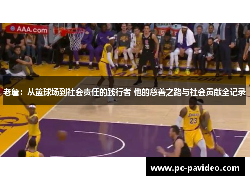 老詹：从篮球场到社会责任的践行者 他的慈善之路与社会贡献全记录