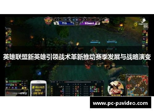 英雄联盟新英雄引领战术革新推动赛季发展与战略演变